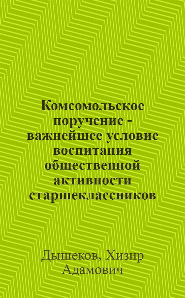 Комсомольское поручение - важнейшее условие воспитания общественной активности старшеклассников