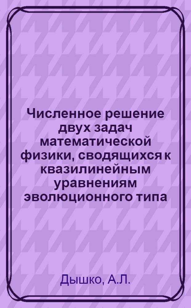 Численное решение двух задач математической физики, сводящихся к квазилинейным уравнениям эволюционного типа : Автореф. дис. на соискание учен. степени канд. физ.-мат. наук