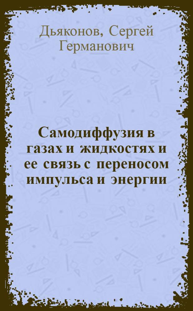 Самодиффузия в газах и жидкостях и ее связь с переносом импульса и энергии : Автореф. дис. на соискание учен. степени д-ра техн. наук