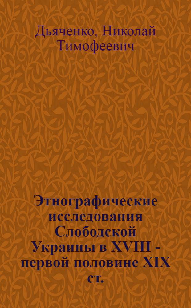 Этнографические исследования Слободской Украины в XVIII - первой половине XIX ст. : (Ист.-этногр. исследование) : Автореф. дис. на соискание учен. степени канд. ист. наук : (576)
