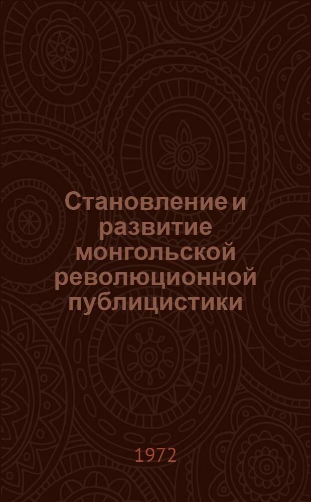Становление и развитие монгольской революционной публицистики (1921-1971 гг.) : Автореф. дис. на соиск. учен. степени д-ра ист. наук : (07.00.10)