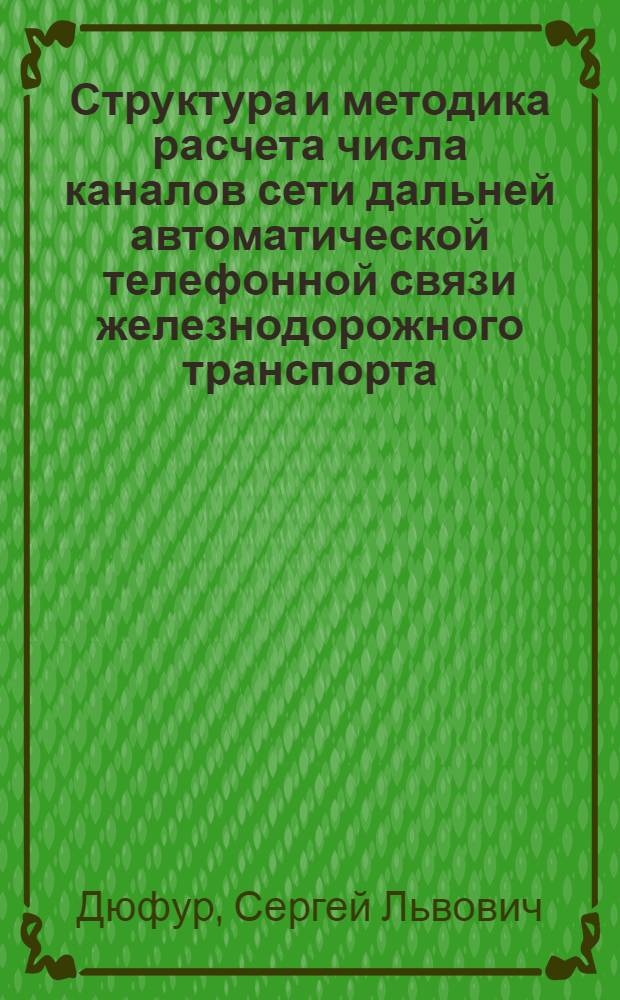 Структура и методика расчета числа каналов сети дальней автоматической телефонной связи железнодорожного транспорта : Автореф. дис. на соискание учен. степени д-ра техн. наук : (05.303)