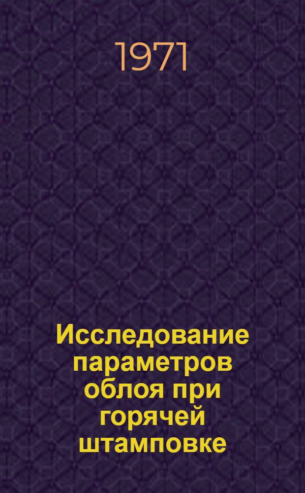 Исследование параметров облоя при горячей штамповке : Автореф. дис. на соискание учен. степени канд. техн. наук : (324)