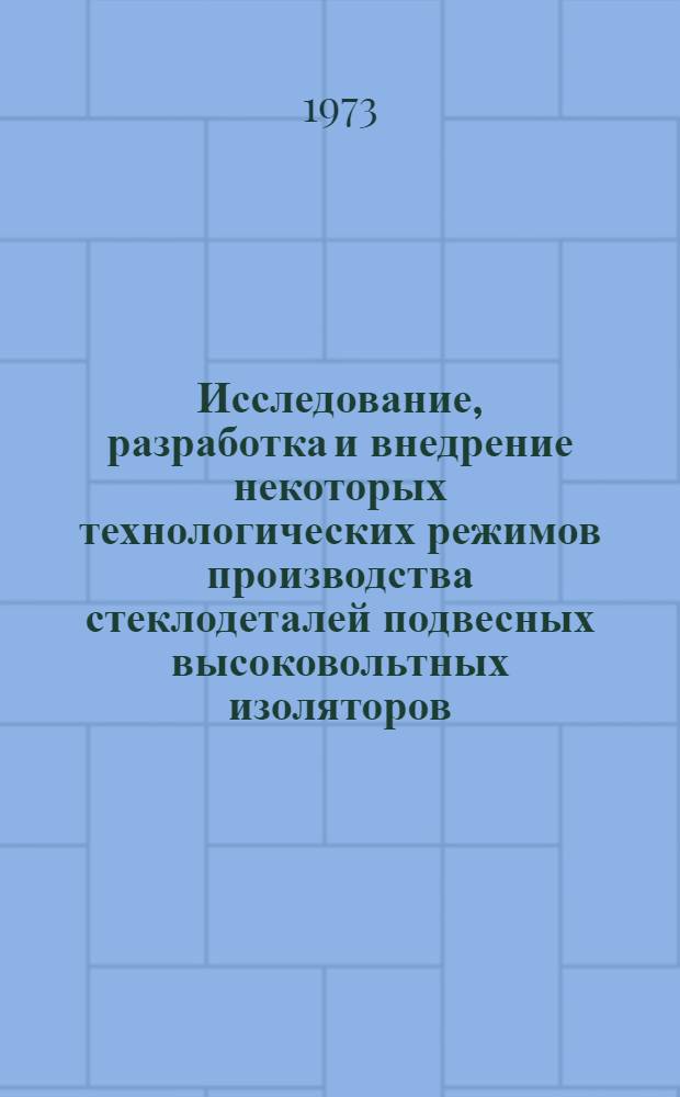 Исследование, разработка и внедрение некоторых технологических режимов производства стеклодеталей подвесных высоковольтных изоляторов : Автореф. дис. на соиск. учен. степени канд. техн. наук : (05.17.11)