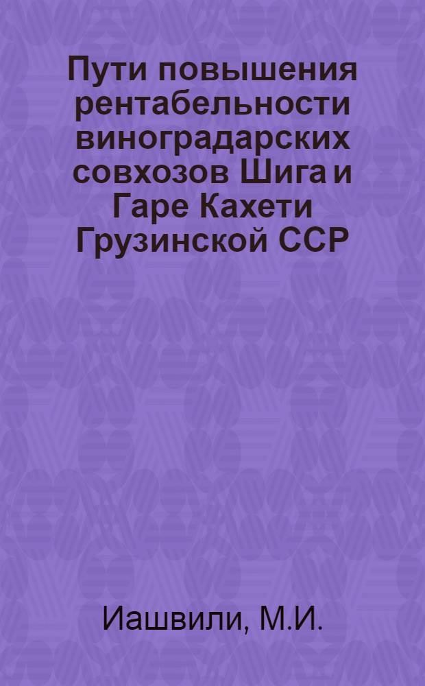 Пути повышения рентабельности виноградарских совхозов Шига и Гаре Кахети Грузинской ССР : Автореф. дис. на соискание учен. степени канд. экон. наук : (594)