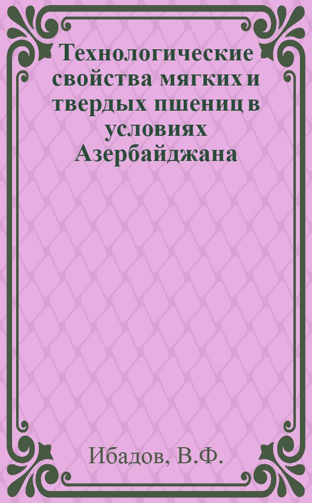 Технологические свойства мягких и твердых пшениц в условиях Азербайджана : Автореф. дис. на соискание учен. степени канд. биол. наук : (03093)
