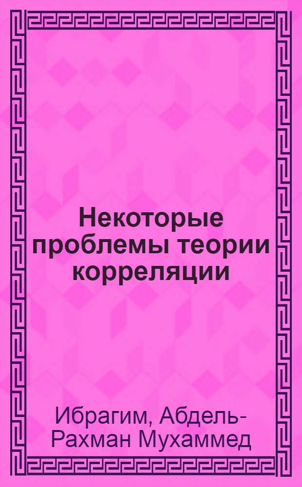 Некоторые проблемы теории корреляции : Автореф. дис. на соискание учен. степени канд. экон. наук : (600)