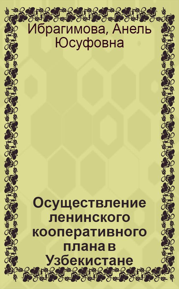 Осуществление ленинского кооперативного плана в Узбекистане (1927-1932 гг.) : Автореф. дис. на соискание учен. степени д-ра ист. наук
