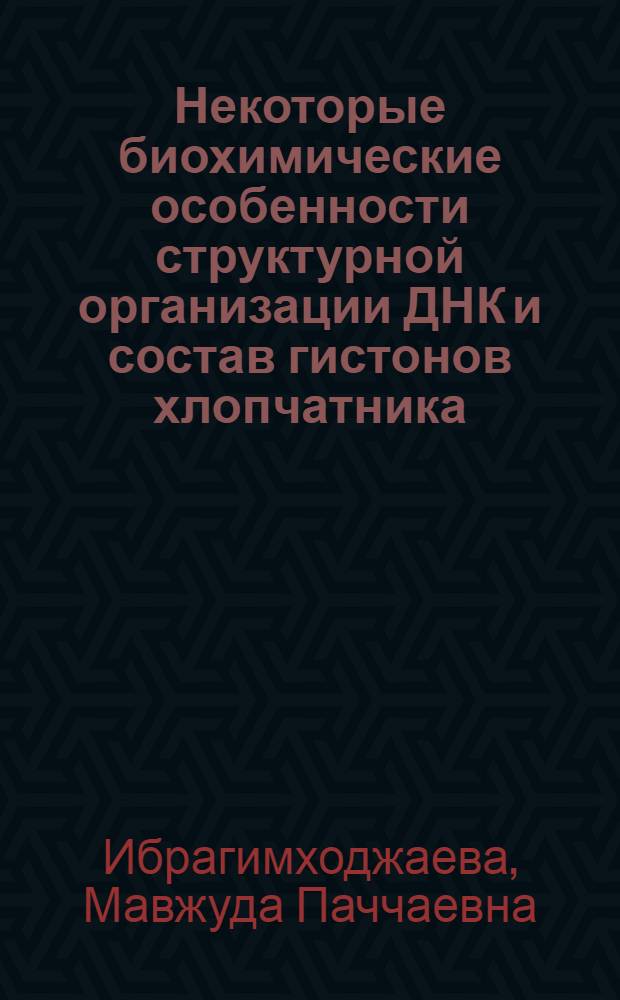 Некоторые биохимические особенности структурной организации ДНК и состав гистонов хлопчатника : Автореф. дис. на соиск. учен. степени канд. биол. наук : (03.00.04)