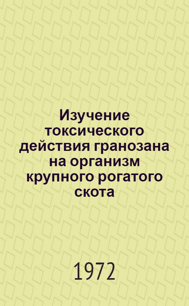 Изучение токсического действия гранозана на организм крупного рогатого скота : (Эксперим. исследование) : Автореф. дис. на соиск. учен. степени канд. вет. наук