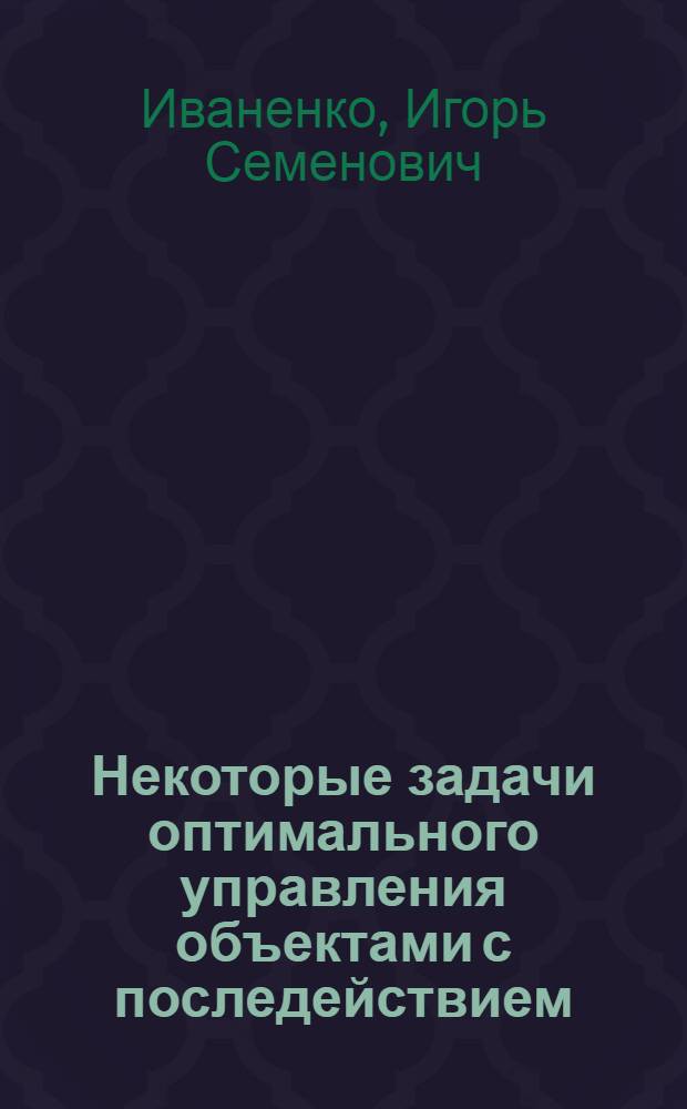Некоторые задачи оптимального управления объектами с последействием : Автореф. дис. на соискание учен. степени канд. техн. наук : (254)