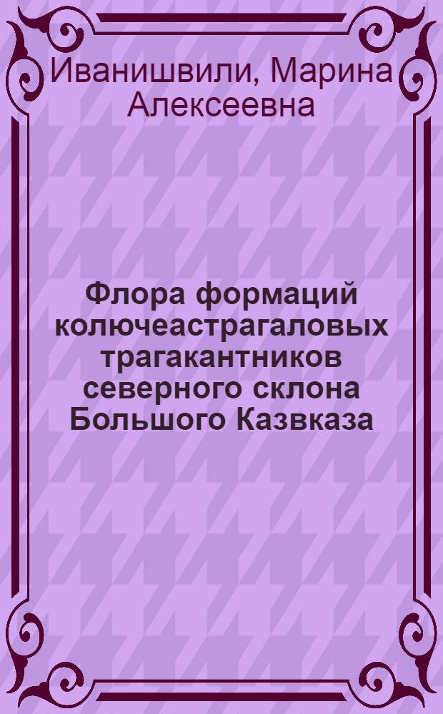 Флора формаций колючеастрагаловых трагакантников северного склона Большого Казвказа : Автореф. дис. на соискание учен. степени канд. биол. наук : (094)