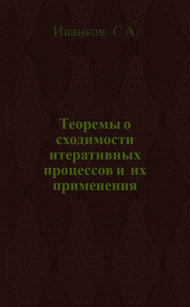 Теоремы о сходимости итеративных процессов и их применения : Автореф. дис. на соискание учен. степени канд. физ.-мат. наук : (009)