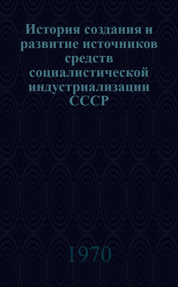 История создания и развитие источников средств социалистической индустриализации СССР : Автореф. дис. на соискание учен. степени канд. экон. наук : (592)