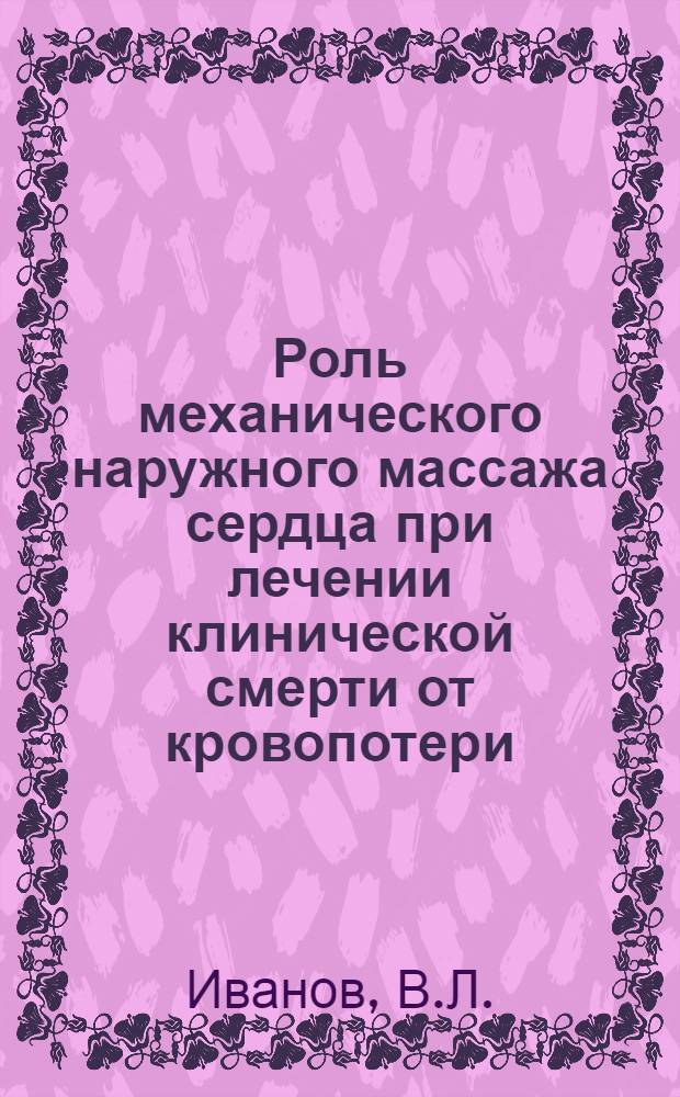 Роль механического наружного массажа сердца при лечении клинической смерти от кровопотери : Автореф. дис. на соиск. учен. степени канд. мед. наук
