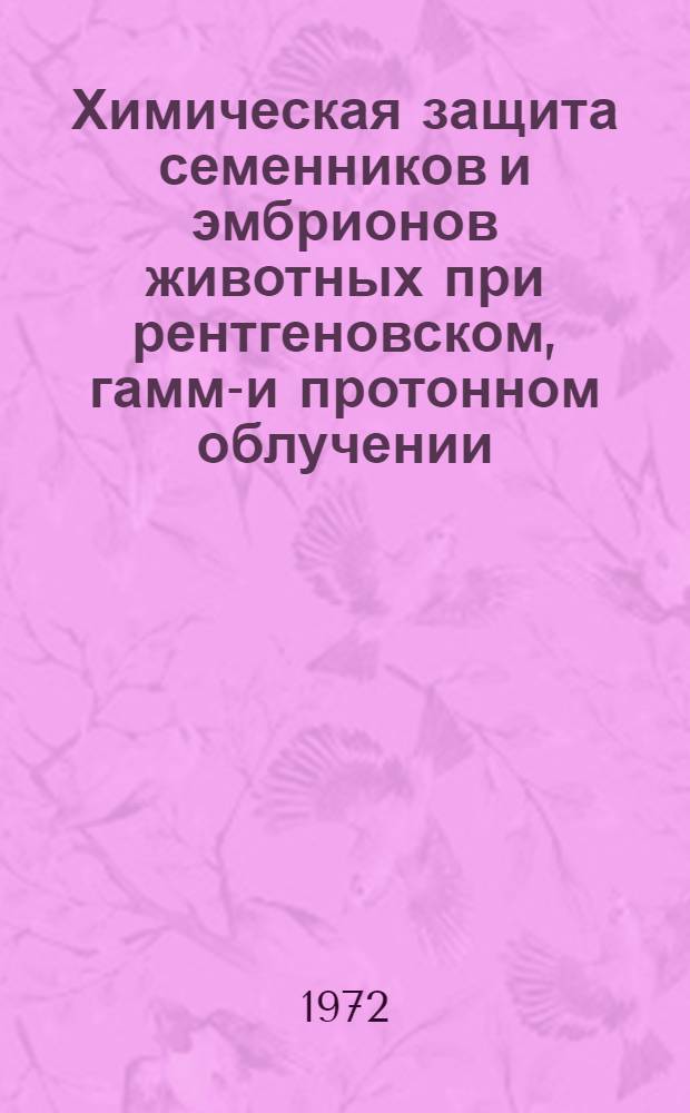 Химическая защита семенников и эмбрионов животных при рентгеновском, гамма- и протонном облучении : Автореф. дис. на соиск. учен. степени канд. биол. наук : (090)