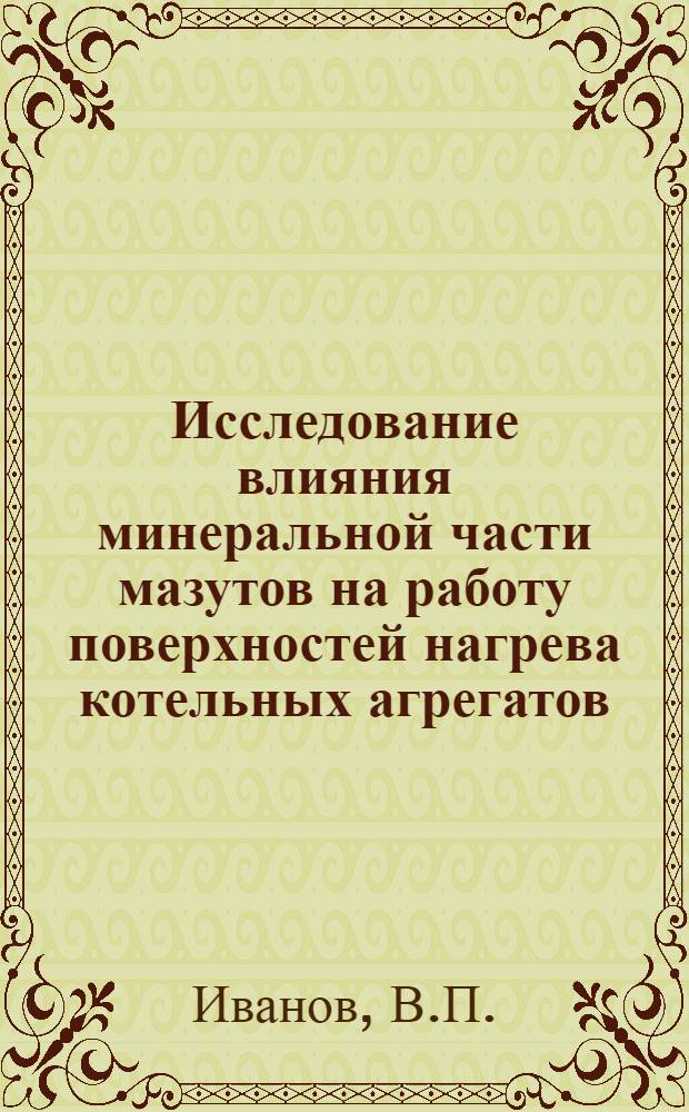 Исследование влияния минеральной части мазутов на работу поверхностей нагрева котельных агрегатов : Автореф. дис. на соискание учен. степени канд. техн. наук : (189)