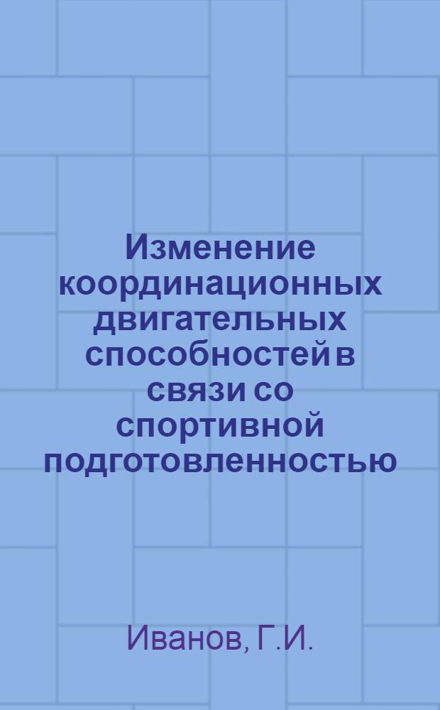 Изменение координационных двигательных способностей в связи со спортивной подготовленностью, возрастом и особенностями тренировки в условиях различной внешней среды : Автореф. дис. на соискание учен. степени канд. пед. наук : (13.734)
