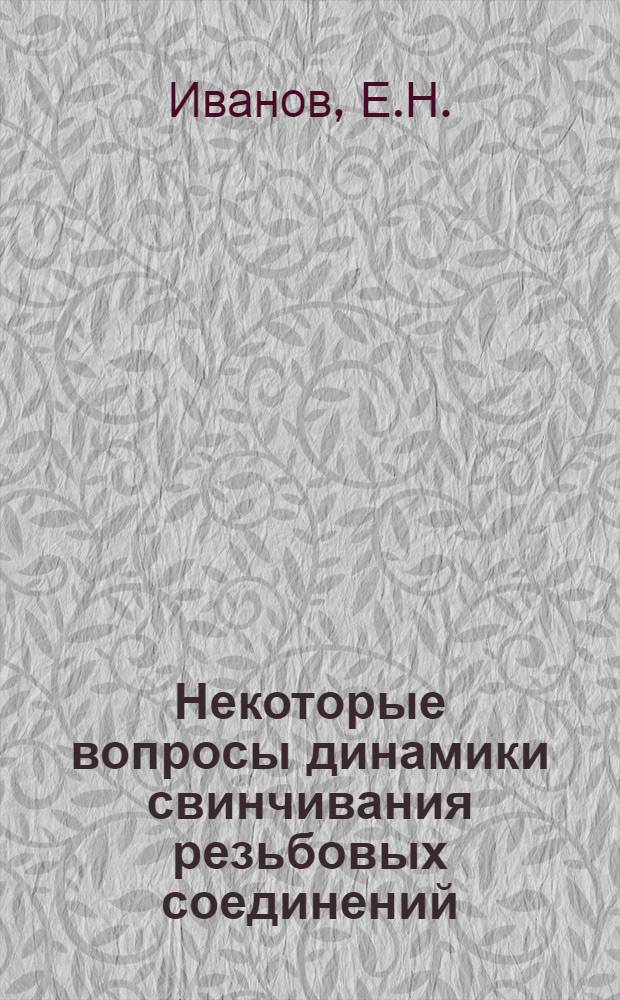 Некоторые вопросы динамики свинчивания резьбовых соединений : Автореф. дис. на соиск. учен. степени канд. техн. наук