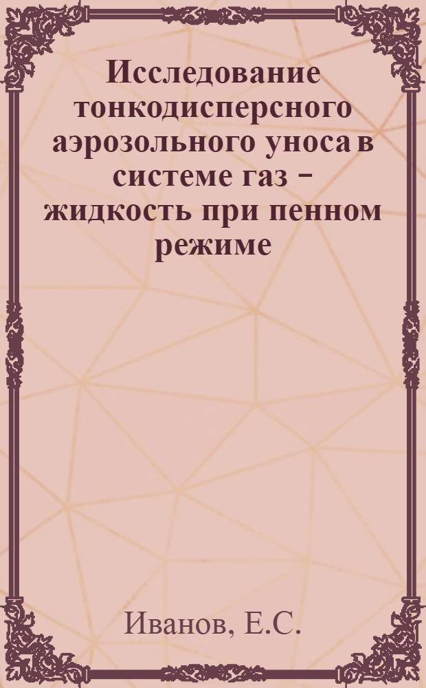 Исследование тонкодисперсного аэрозольного уноса в системе газ - жидкость при пенном режиме : Автореф. дис. на соискание учен. степени канд. техн. наук : (340)