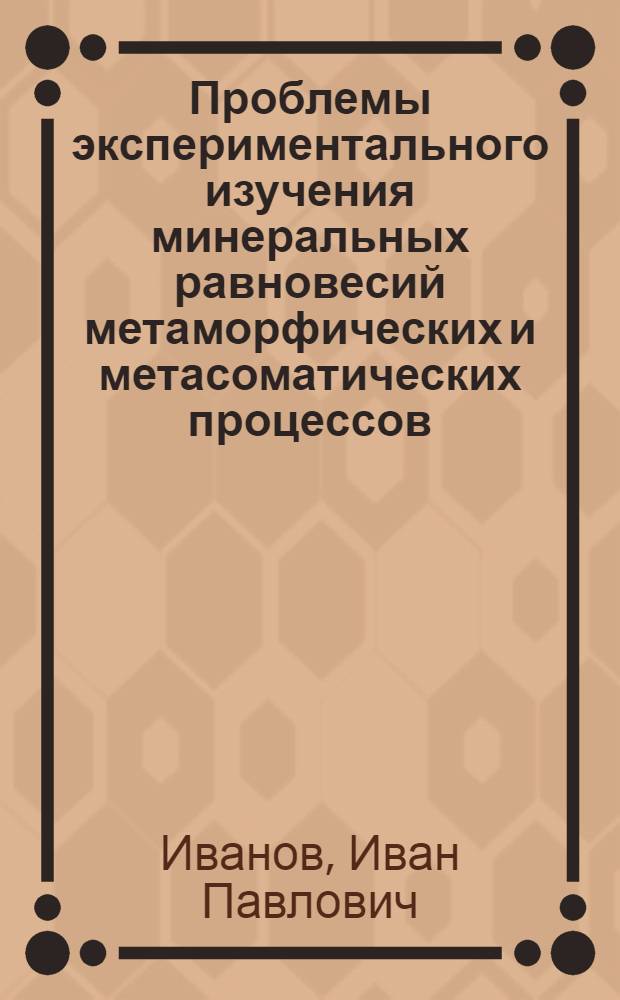 Проблемы экспериментального изучения минеральных равновесий метаморфических и метасоматических процессов