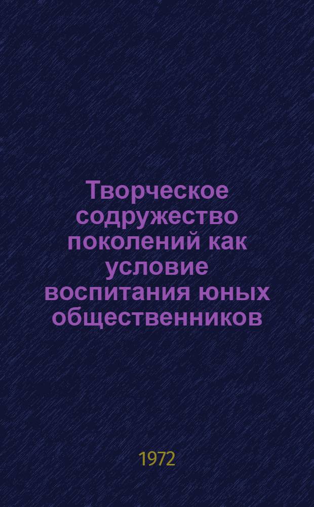 Творческое содружество поколений как условие воспитания юных общественников : Автореф. дис. на соиск. учен. степени д-ра пед. наук : (00.01)