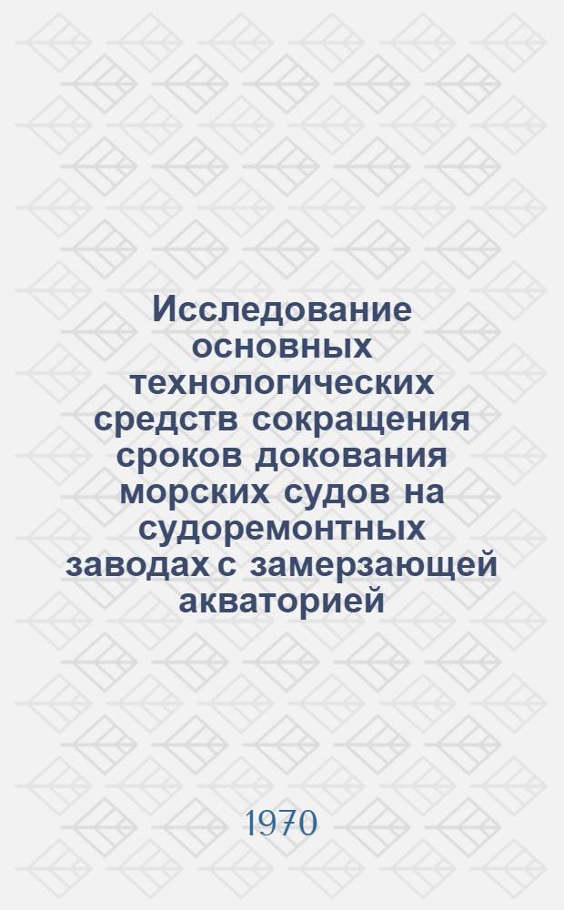 Исследование основных технологических средств сокращения сроков докования морских судов на судоремонтных заводах с замерзающей акваторией : Автореф. дис. на соискание учен. степени канд. техн. наук : (05.223)