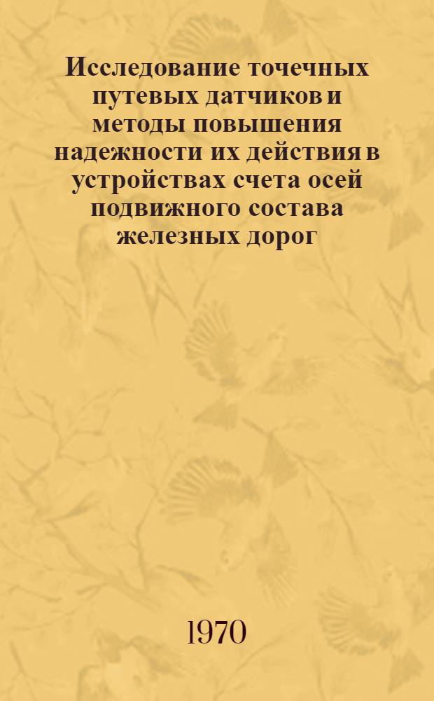 Исследование точечных путевых датчиков и методы повышения надежности их действия в устройствах счета осей подвижного состава железных дорог : Автореф. дис. на соискание учен. степени канд. техн. наук : (05.254)