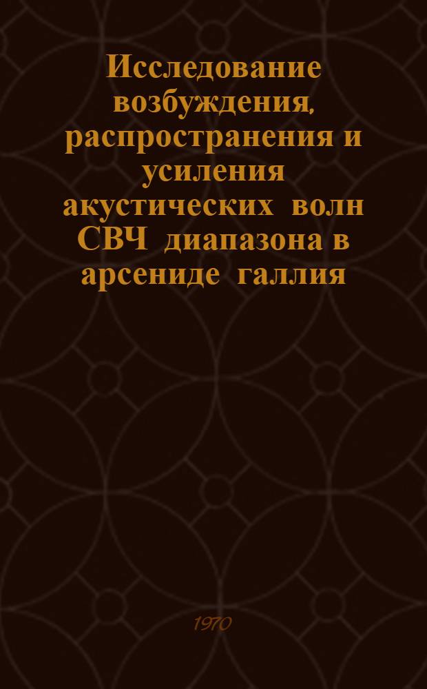 Исследование возбуждения, распространения и усиления акустических волн СВЧ диапазона в арсениде галлия
