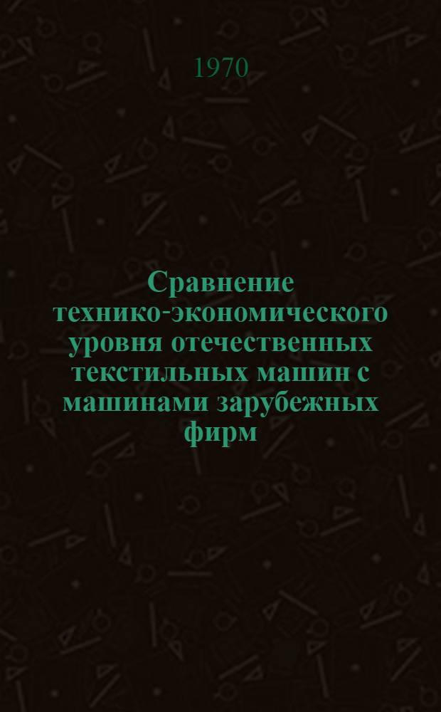 Сравнение технико-экономического уровня отечественных текстильных машин с машинами зарубежных фирм : Обзор