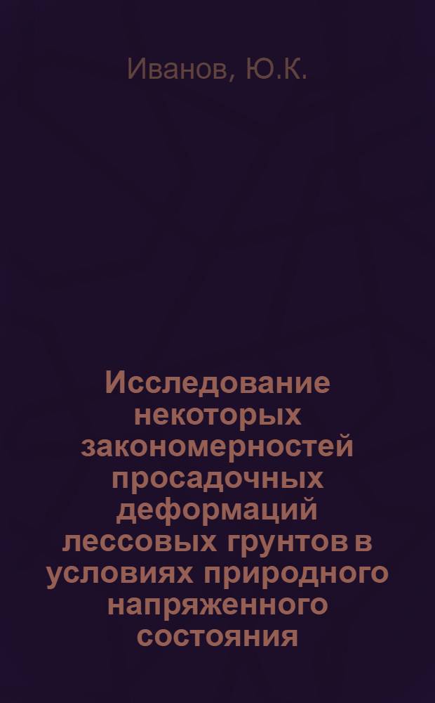 Исследование некоторых закономерностей просадочных деформаций лессовых грунтов в условиях природного напряженного состояния : Автореф. дис. на соискание учен. степени канд. техн. наук