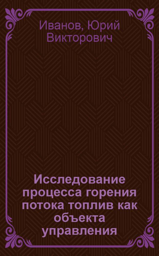 Исследование процесса горения потока топлив как объекта управления : Автореф. дис. на соиск. учен. степени канд. техн. наук