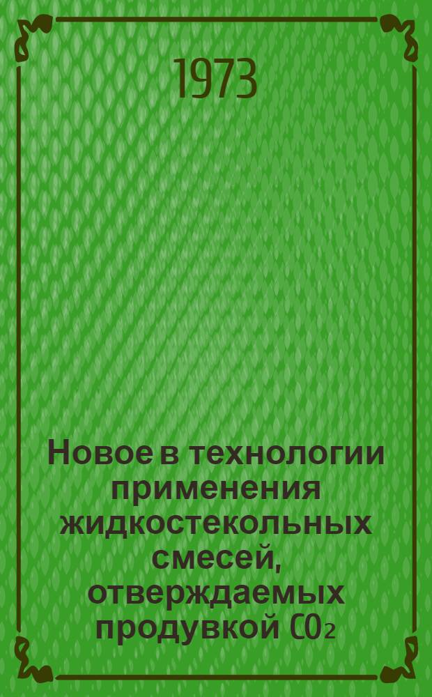 Новое в технологии применения жидкостекольных смесей, отверждаемых продувкой CO₂ : (По иностр. источникам)