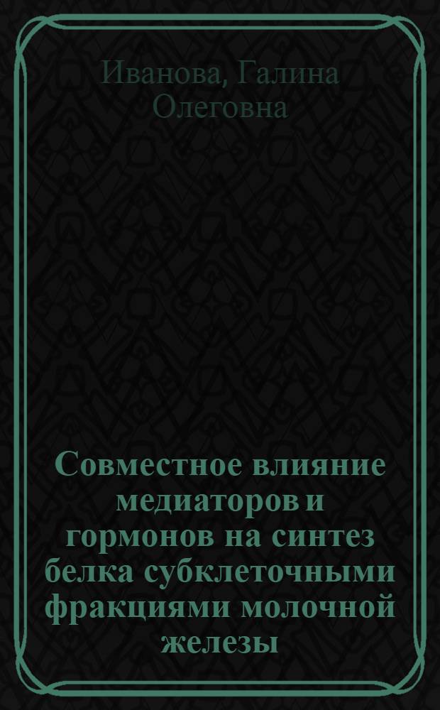 Совместное влияние медиаторов и гормонов на синтез белка субклеточными фракциями молочной железы : Автореф. дис. на соиск. учен. степени канд. биол. наук : (03.00.04)