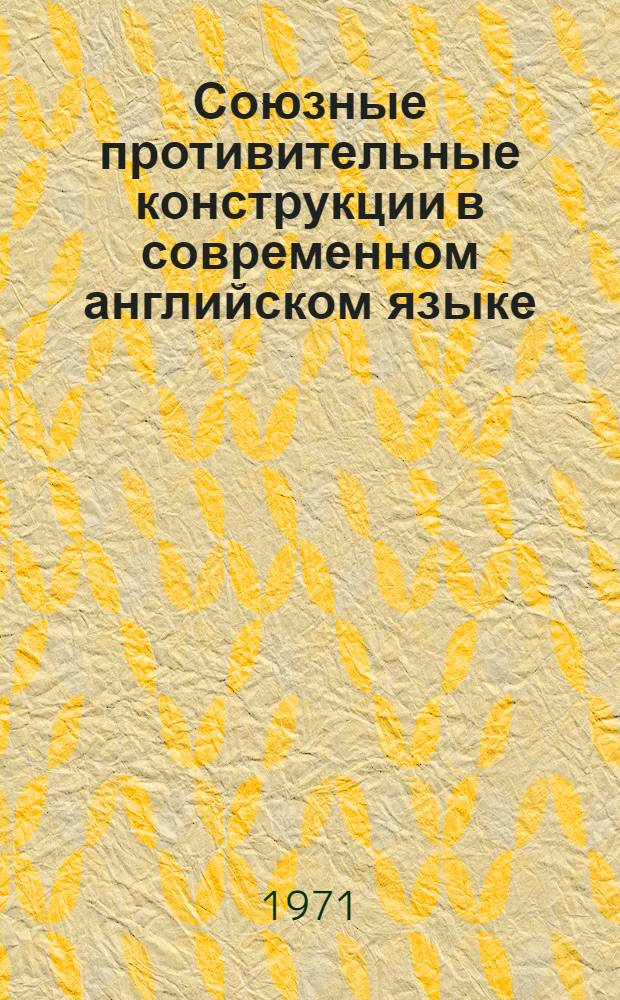 Союзные противительные конструкции в современном английском языке : Автореф. дис. на соискание учен. степени канд. филол. наук : (663)