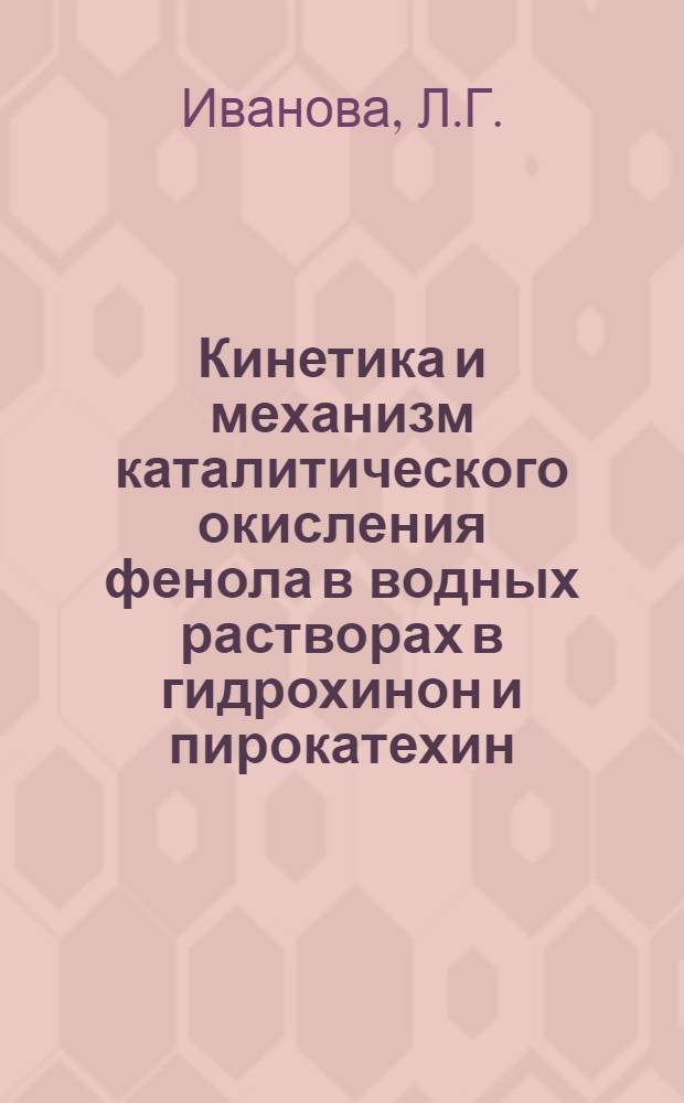 Кинетика и механизм каталитического окисления фенола в водных растворах в гидрохинон и пирокатехин : Автореф. дис. на соискание учен. степени канд. хим. наук : (073)