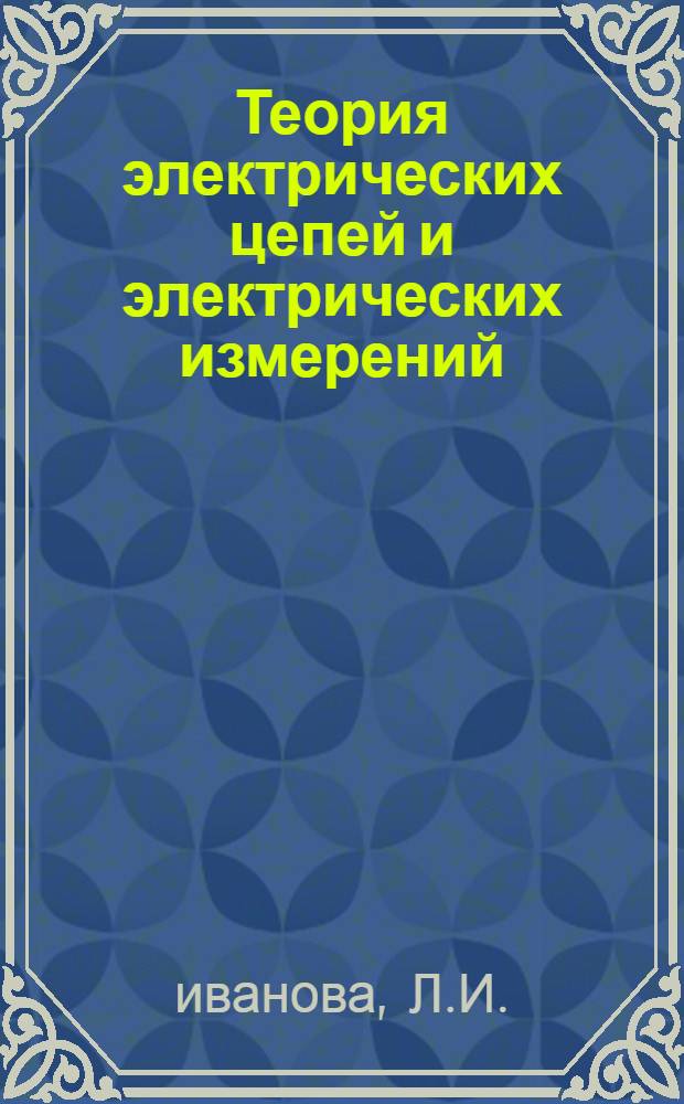 Теория электрических цепей и электрических измерений : Конспект лекций