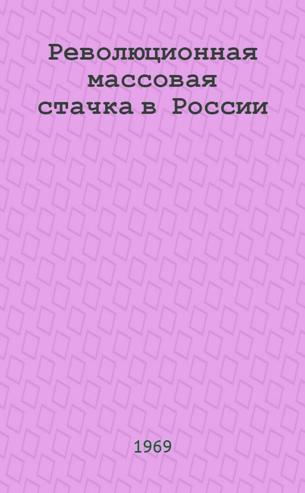 Революционная массовая стачка в России (1905-1907, 1912-1914 гг.) : Автореф. дис. на соискание учен. степени канд. ист. наук