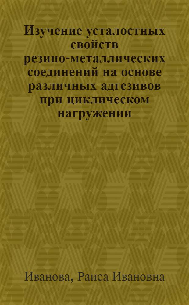 Изучение усталостных свойств резино-металлических соединений на основе различных адгезивов при циклическом нагружении : Автореф. дис. на соиск. учен. степени канд. техн. наук
