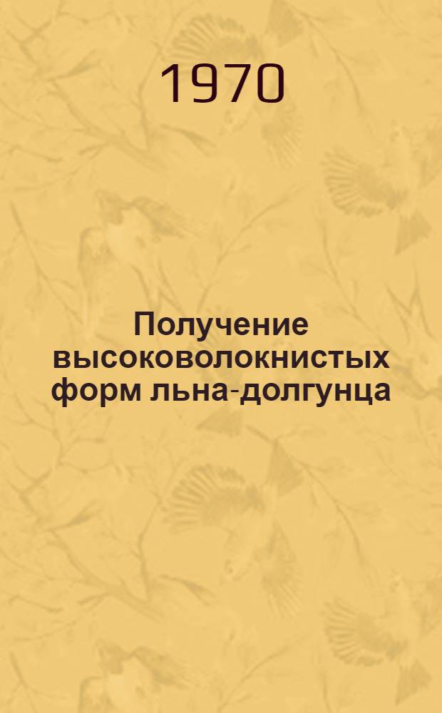 Получение высоковолокнистых форм льна-долгунца : Автореф. дис. на соискание учен. степени канд. с.-х. наук : (06 534)