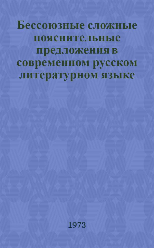 Бессоюзные сложные пояснительные предложения в современном русском литературном языке : Автореф. дис. на соиск. учен. степени канд. филол. наук : (10.02.01)