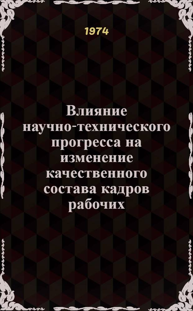 Влияние научно-технического прогресса на изменение качественного состава кадров рабочих : (На примере предприятий с.-х. машиностроения) : Автореф. дис. на соиск. учен. степени канд. экон. наук : (08.00.07)