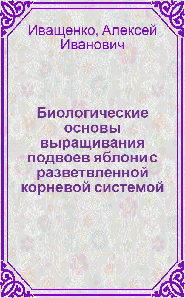 Биологические основы выращивания подвоев яблони с разветвленной корневой системой : Автореф. дис. на соискание учен. степени канд. с.-х. наук : (536)
