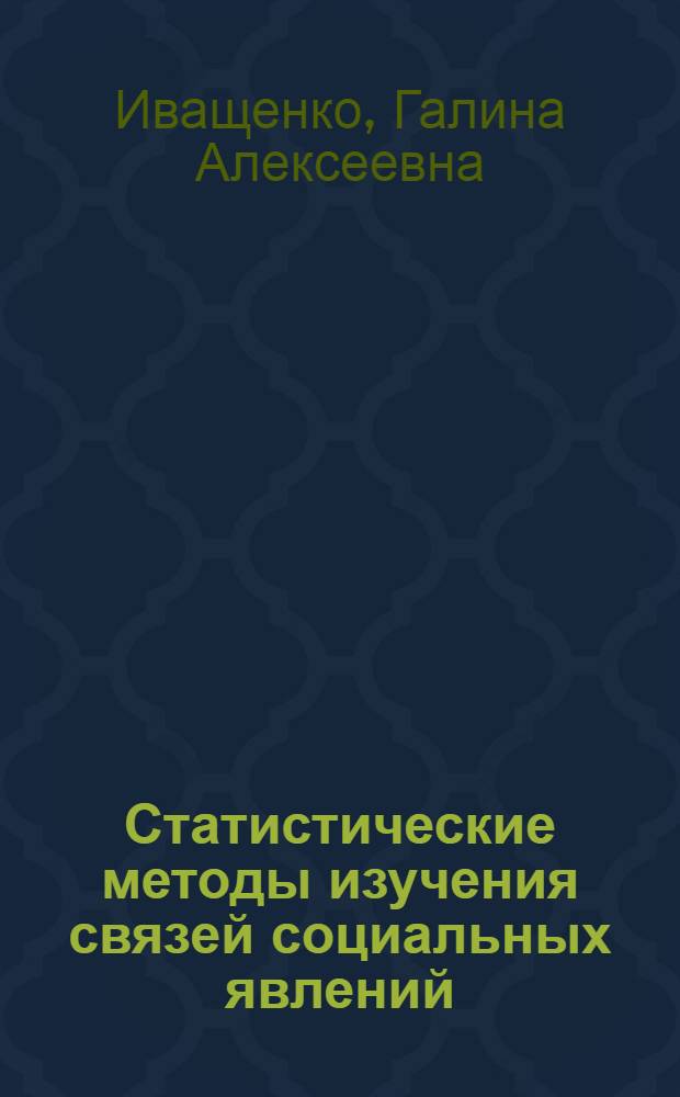 Статистические методы изучения связей социальных явлений : Автореф. дис. на соискание учен. степени канд. экон. наук : (600)