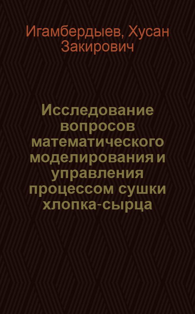 Исследование вопросов математического моделирования и управления процессом сушки хлопка-сырца : Автореф. дис. на соиск. учен. степени канд. техн. наук : (05.13.01)