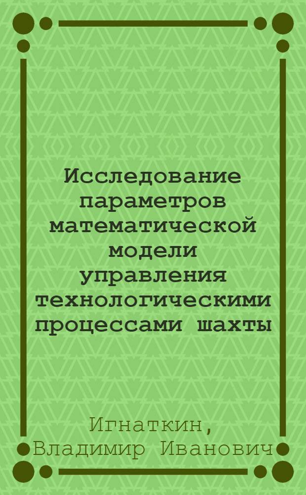 Исследование параметров математической модели управления технологическими процессами шахты : (На примере шахт Подмосковного угольного бассейна) : Автореф. дис. на соискание учен. степени канд. техн. наук : (05.311)