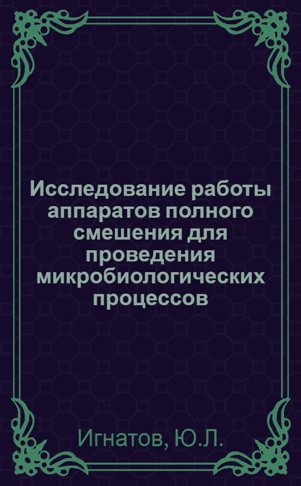 Исследование работы аппаратов полного смешения для проведения микробиологических процессов (применительно к микробиологическому синтезу уксусной кислоты) : Автореферат дис. на соискание учен. степени канд. техн. наук
