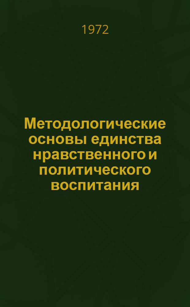 Методологические основы единства нравственного и политического воспитания : Автореф. дис. на соиск. учен. степени канд. филос. наук : (00.05)