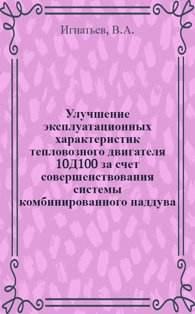 Улучшение эксплуатационных характеристик тепловозного двигателя 10Д100 за счет совершенствования системы комбинированного наддува : Автореф. дис. на соискание учен. степени канд. техн. наук : (433)