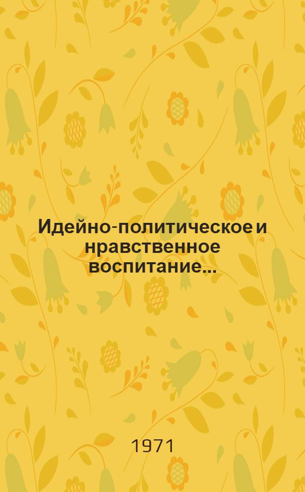 Идейно-политическое и нравственное воспитание... : Сборник статей